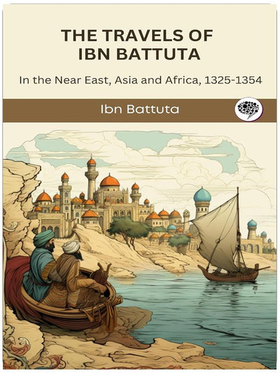 The Travels of Ibn Battuta: in the Near East, Asia and Africa, 1325-1354