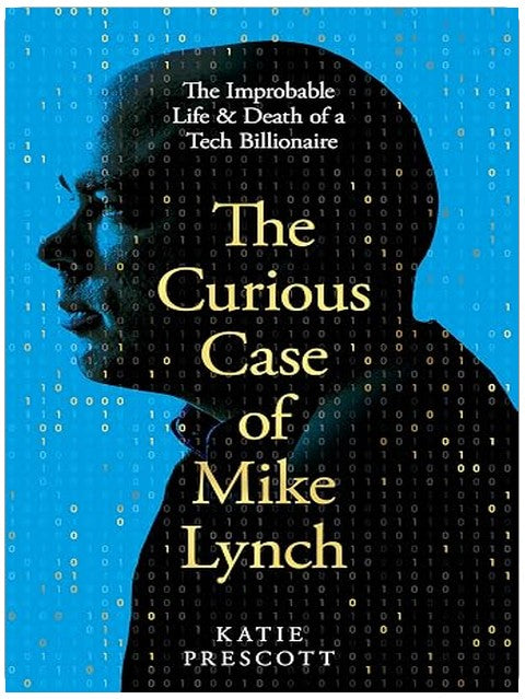 The Curious Case of Mike Lynch: The Improbable Life & Death of a Tech Billionaire