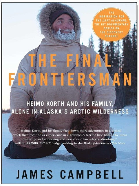 The Final Frontiersman: Heimo Korth and His Family, Alone in Alaska's Arctic Wilderness