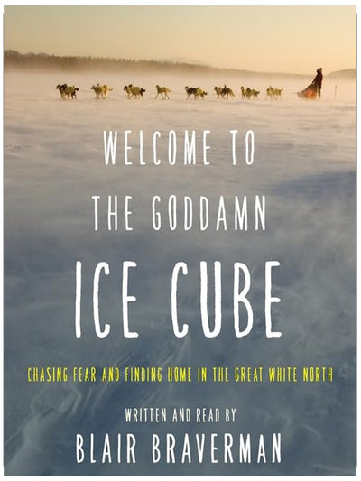 Welcome to the Goddamn Ice Cube: Chasing Fear and Finding Home in the Great White North