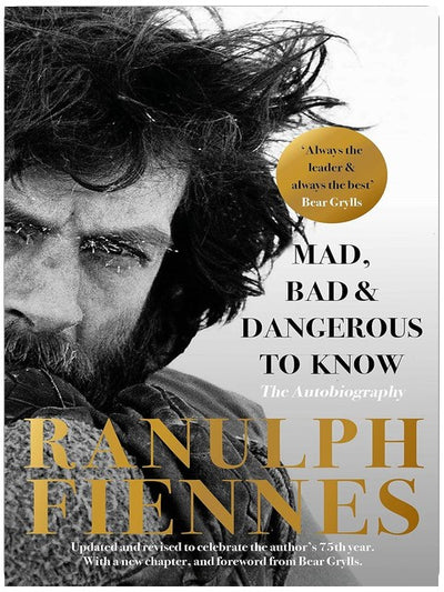 Mad, Bad and Dangerous to Know: The extraordinary life story of the world's greatest modern explorer