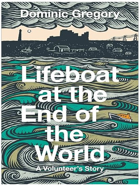 Lifeboat at the End of the World: A Volunteer’s Story, from an RNLI crewman in Dungeness
