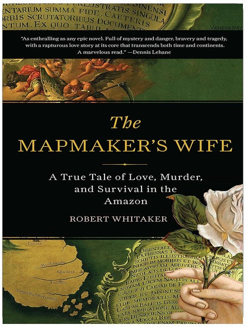 The Mapmaker's Wife: A True Tale Of Love, Murder, And Survival In The Amazon