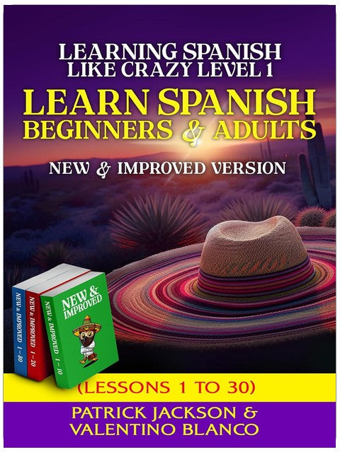 Learn Spanish For Beginners and Adults : Learning Spanish Like Crazy Level One – NEW & Improved Version - Lessons 1 to 30