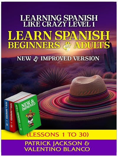 Learn Spanish For Beginners and Adults : Learning Spanish Like Crazy Level One – NEW & Improved Version - Lessons 1 to 30