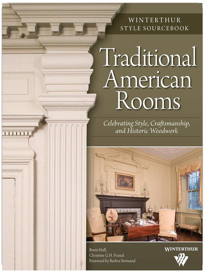Traditional American Rooms: Celebrating Style, Craftsmanship, and Historic Woodwork (Fox Chapel Publishing) Guided Tour of Rooms at Winterthur Museum and Country Estate (Winterthur Style Sourcebook)