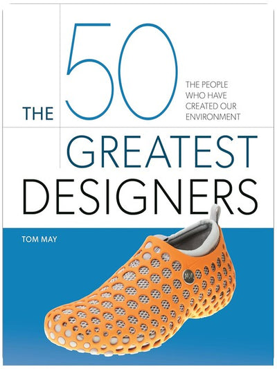 The 50 Greatest Designers: The People Who Have Created Our Environment