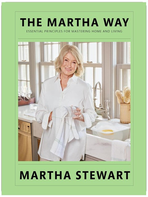The Martha Way: Essential Principles for Mastering Home and Living – Your Guide to Cooking, Entertaining, and Stylish Home Organizing
