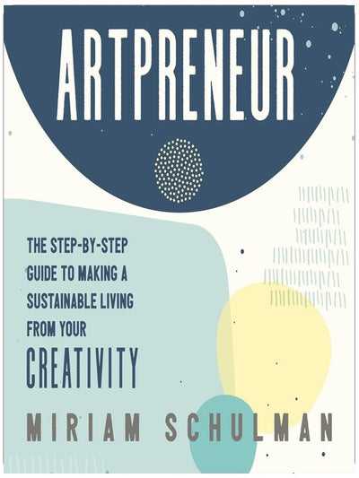 Artpreneur: The Step-by-Step Guide to Making a Sustainable Living From Your Creativity