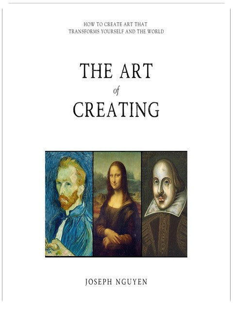 The Art of Creating: How to Create Art That Transforms Yourself and the World