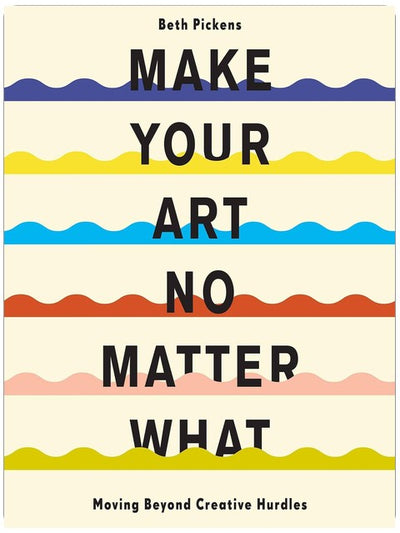 Make Your Art No Matter What: Moving Beyond Creative Hurdles