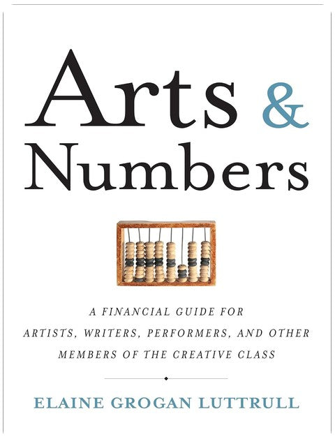 Arts & Numbers: A Financial Guide for Artists, Writers, Performers, and Other Members of the Creative Class