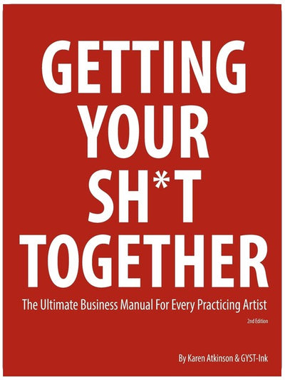 Getting Your Sh*t Together: The Ultimate Business Manual for Every Practicing Artist