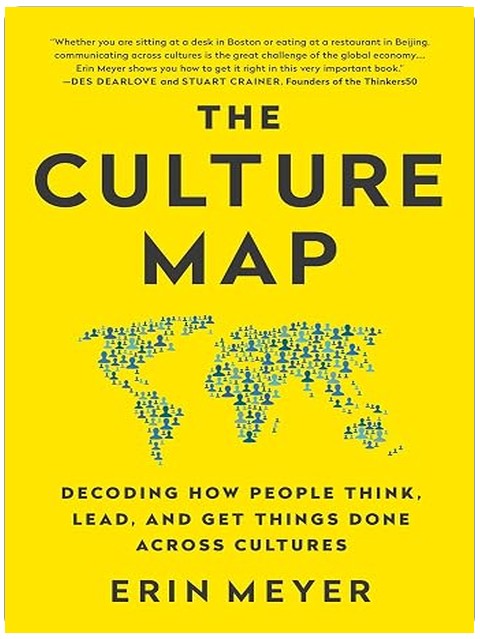The Culture Map: Decoding How People Think, Lead, and Get Things Done Across Cultures