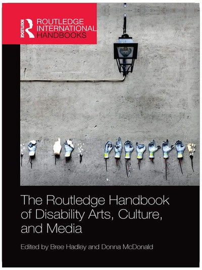 The Routledge Handbook of Disability Arts, Culture, and Media (Routledge International Handbooks)