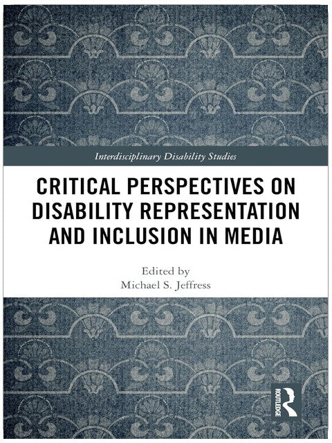 Critical Perspectives on Disability Representation and Inclusion in Media (Interdisciplinary Disability Studies)