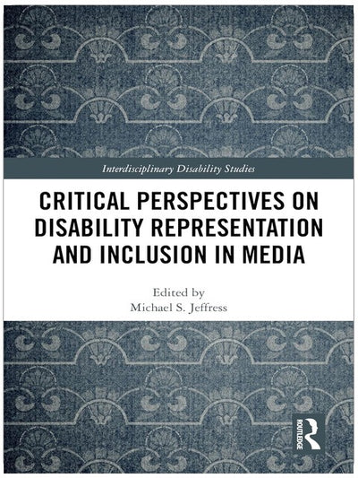 Critical Perspectives on Disability Representation and Inclusion in Media (Interdisciplinary Disability Studies)