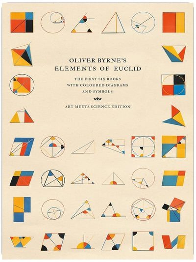 Oliver Byrne's Elements of Euclid: The First Six Books with Coloured Diagrams and Symbols (Art Meets Science Edition)