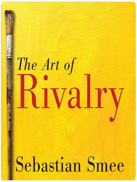 The Art of Rivalry: Four Friendships, Betrayals, and Breakthroughs in Modern Art