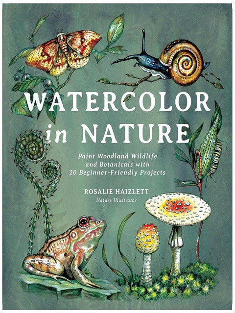 Watercolor in Nature: Paint Woodland Wildlife and Botanicals with 20 Beginner-Friendly Projects