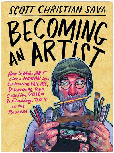 Becoming an Artist: How to Make Art Like a Human by Embracing Failure, Discovering Your Creative Voice & Finding Joy in the Process