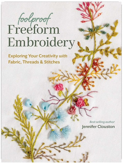 Broderie libre infaillible : Explorez votre créativité avec le tissu, les fils et les points