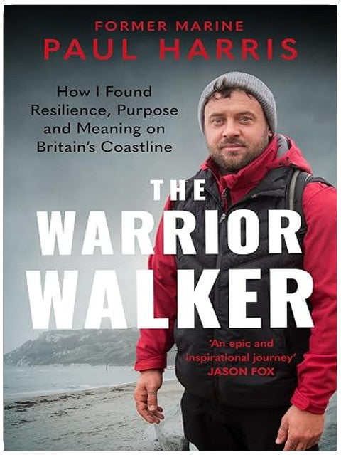 The Warrior Walker: How I Found Resilience, Purpose and Meaning on Britain's Coastline