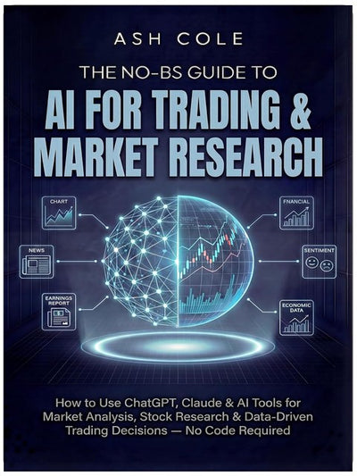 The No-BS Guide to AI for Trading & Market Research: How to Use ChatGPT, Claude & AI Tools for Market Analysis, Stock Research & Data-Driven Trading ... ... Required (The No-BS AI Playbooks Book 3)