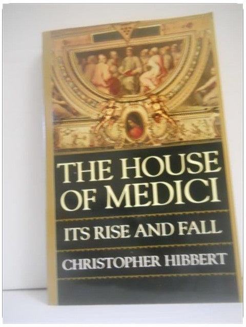 The House of Medici: Its Rise and Fall