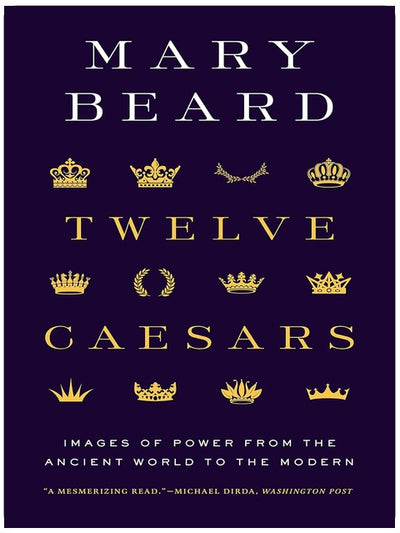 Twelve Caesars: Images of Power from the Ancient World to the Modern (The A. W. Mellon Lectures in the Fine Arts)
