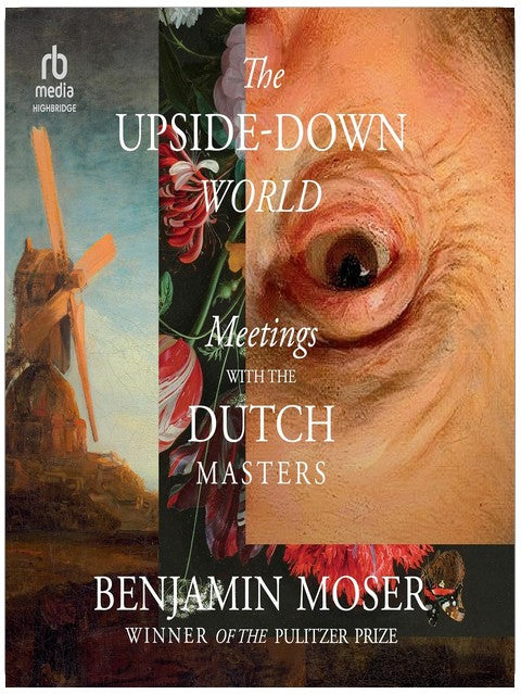 The Upside-Down World: Meetings with the Dutch Masters