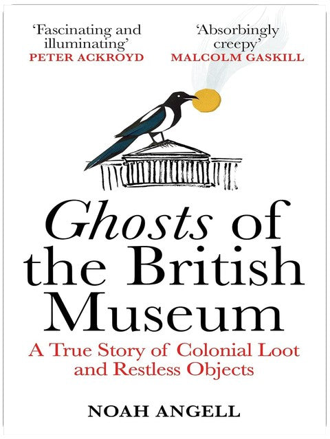 Ghosts of the British Museum: A True Story of Colonial Loot and Restless Objects