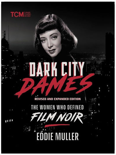 Dark City Dames: The Women Who Defined Film Noir (Revised and Expanded Edition)