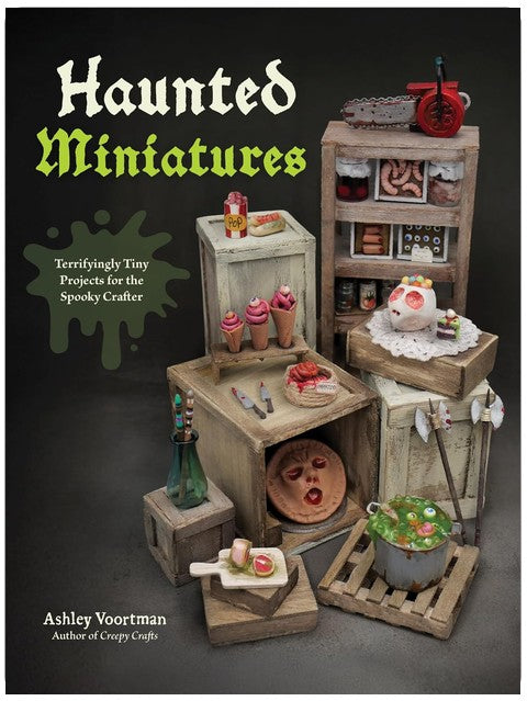 Haunted Miniatures: Terrifyingly Tiny Projects for the Spooky Crafter