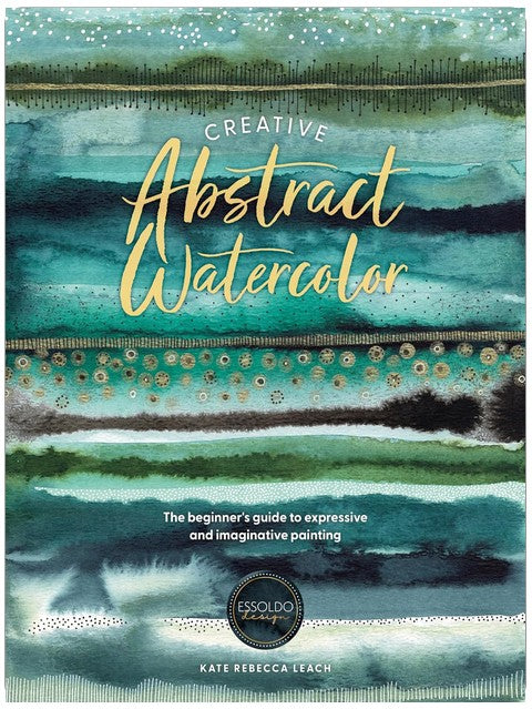 Creative Abstract Watercolor: The beginner's guide to expressive and imaginative painting