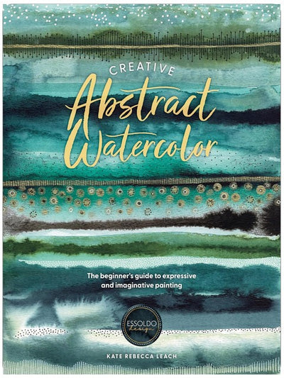 Creative Abstract Watercolor: The beginner's guide to expressive and imaginative painting