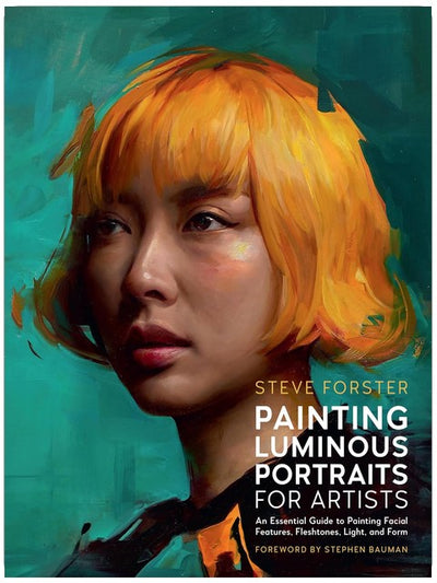 Painting Luminous Portraits for Artists: An Essential Guide to Painting Facial Features, Fleshtones, Light, and Form