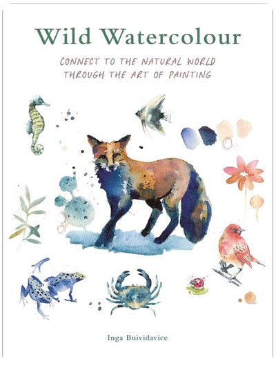 Wild Watercolour: Connect to the natural world through the art of painting (Mindful Creativity)