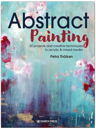 Abstract Painting: 20 Projects & Creative Techniques in Acrylic & Mixed Media