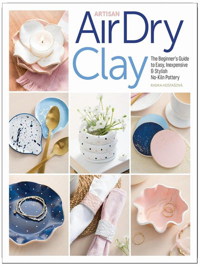 Artisan Air-Dry Clay: The Beginner's Guide to Easy, Inexpensive & Stylish No-Kiln Pottery