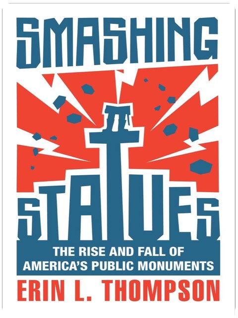 Smashing Statues: The Rise and Fall of America's Public Monuments