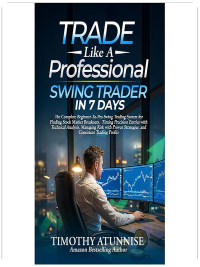 Trade Like A Professional Swing Trader in 7 Days: The Complete Beginner-To-Pro Swing Trading System For Finding Stock Market Breakout, and Timing Precision Entries With Technical Analysis,