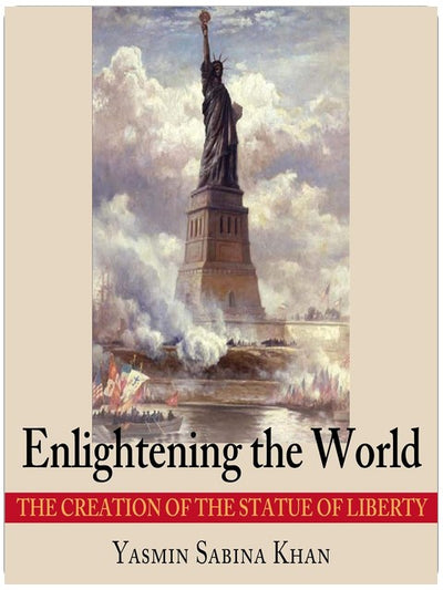 Enlightening the World: The Creation of the Statue of Liberty