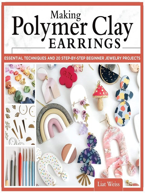 Making Polymer Clay Earrings: Essential Techniques and 20 Step-by-Step Beginner Jewelry Projects (Fox Chapel Publishing) Complete Jewelry-Making Guide - Marbling, Texturing, Stamping, Foiling and More