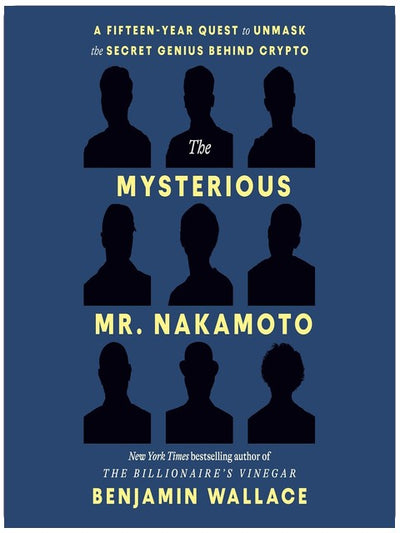 The Mysterious Mr. Nakamoto: A Fifteen-Year Quest to Unmask the Secret Genius Behind Crypto