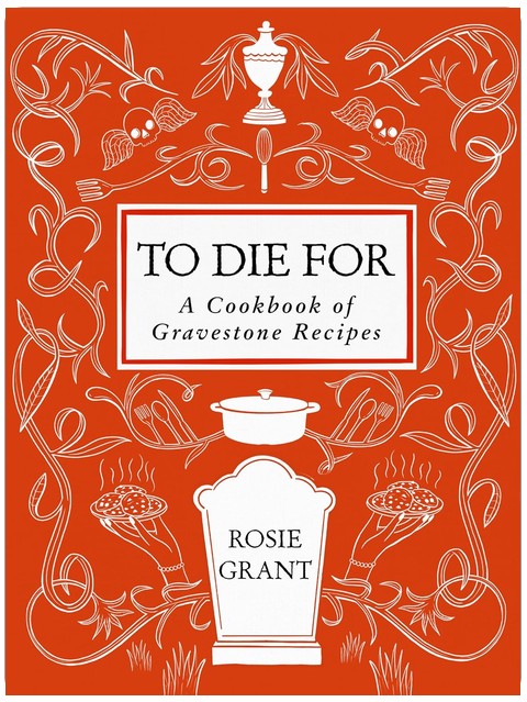 To Die For: A Cookbook of Gravestone Recipes