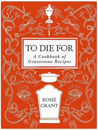 To Die For: A Cookbook of Gravestone Recipes
