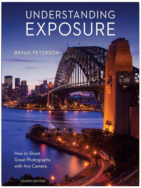 Understanding Exposure, Fourth Edition: How to Shoot Great Photographs with Any Camera