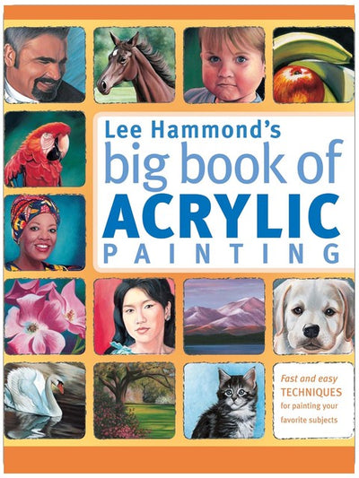 Lee Hammond's Big Book of Acrylic Painting: Fast, easy techniques for painting your favorite subjects