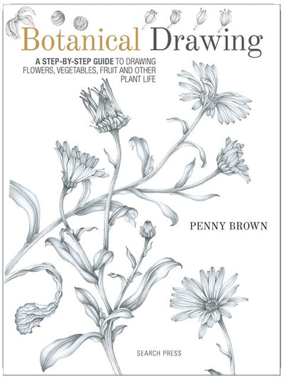 Botanical Drawing: A Step-By-Step Guide to Drawing Flowers, Vegetables, Fruit and Other Plant Life